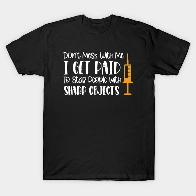 Don't Mess With Me I Get Paid To Stab People With Sharp Objects T-Shirt by kangaroo Studio